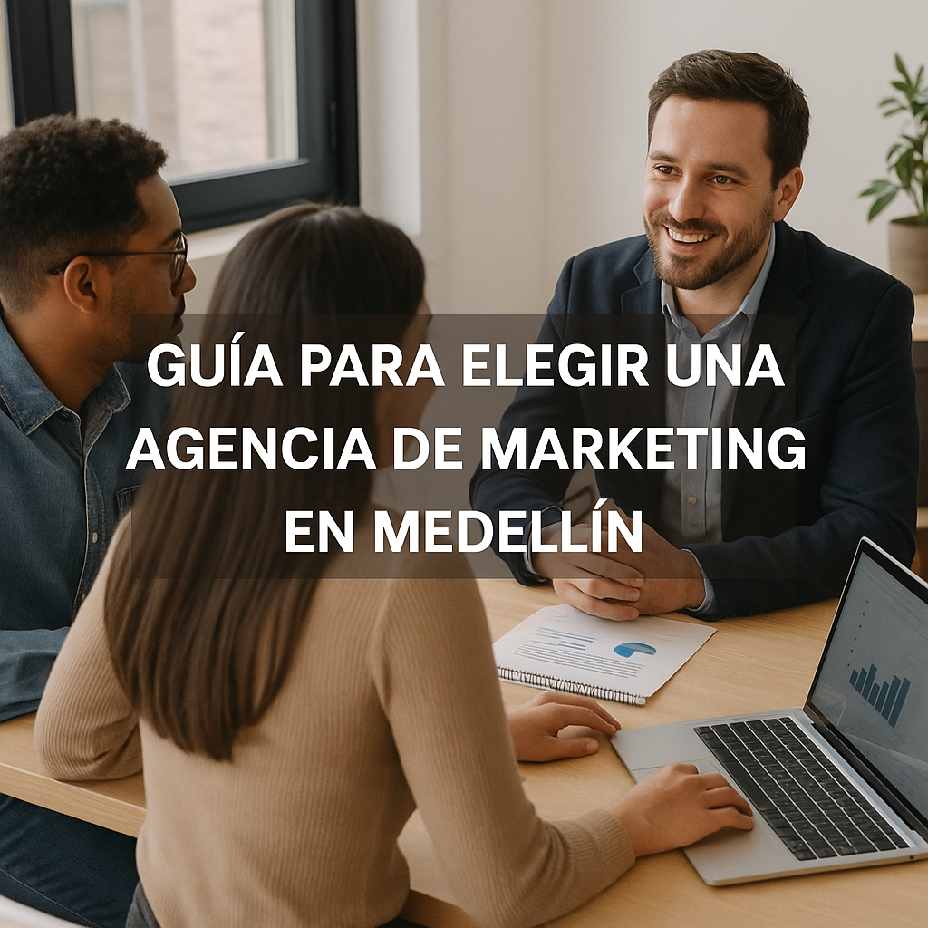 Guía para Elegir una Agencia de Marketing en Medellín